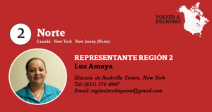 Representante Región 2 Luz Amaya Diócesis de Rockville Centre, New York Tel: (631) 374-6947 Email: region2rcchispana@gmail.com