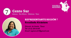 REPRESENTANTE REGIÓN 7 Rosalinda Alcántara Diócesis de Austin, Texas Tel: (512) 293-8108 Email: regionrcch7@gmail.com