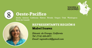 Representante Región 8 Mabel Suarez Diócesis de Orange, California Tel: (714) 420-2971 Email: region8rcch@gmail.com